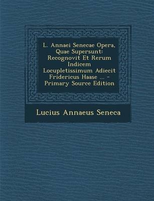 L. Annaei Senecae Opera, Quae Supersunt - Lucius Annaeus Seneca