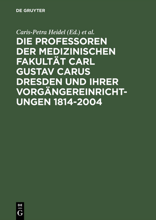Die Professoren der Medizinischen Fakultät Carl Gustav Carus Dresden und ihrer Vorgängereinrichtungen 1814-2004 - Caris-Petra Heidel; Marina Lienert