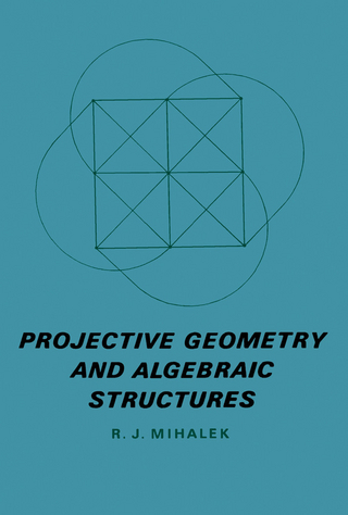 Projective Geometry and Algebraic Structures - R. J. Mihalek