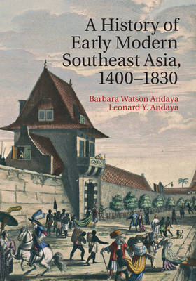 A History of Early Modern Southeast Asia, 1400-1830 - Barbara Watson Andaya; Leonard Y. Andaya