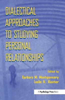 Dialectical Approaches to Studying Personal Relationships - Barbara M. Montgomery; Leslie A. Baxter