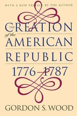 The Creation of the American Republic, 1776-1787 - Gordon S. Wood