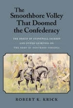 The Smoothbore Volley That Doomed the Confederacy - Robert K. Krick