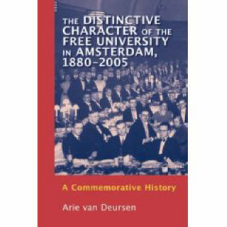 The Distinctive Character of the Free University in Amsterdam, 1880-2005 - Arie Theodorus Van Deursen