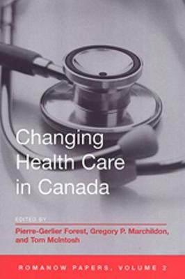 Changing Health Care in Canada - Pierre-Gerlier Forest; Gregory Marchildon; Tom McIntosh