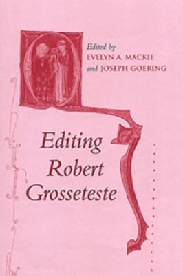 Editing Robert Grosseteste - Joseph Goering; Evelyn MacKie