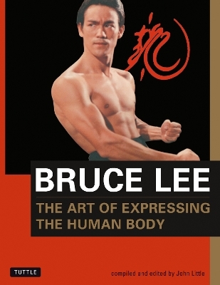 Bruce Lee The Art of Expressing the Human Body - Bruce Lee; John Little