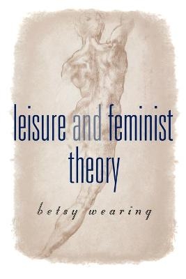 Leisure and Feminist Theory - Betsy M Wearing