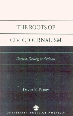 The Roots of Civic Journalism - David K. Perry