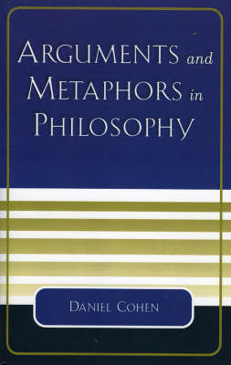 Arguments and Metaphors in Philosophy - Daniel Cohen