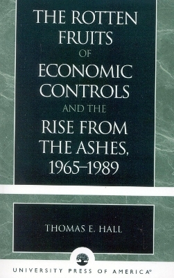 The Rotten Fruits of Economic Controls and the Rise from the Ashes, 1965-1989 - Thomas E. Hall