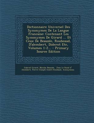 Dictionnaire Universel Des Synonymes de La Langue Francaise - Gabriel Girard; Nicolas Beauzee; Jean Le Rond D' Alembert