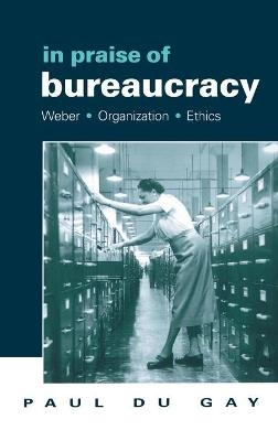 In Praise of Bureaucracy - Paul Du Gay