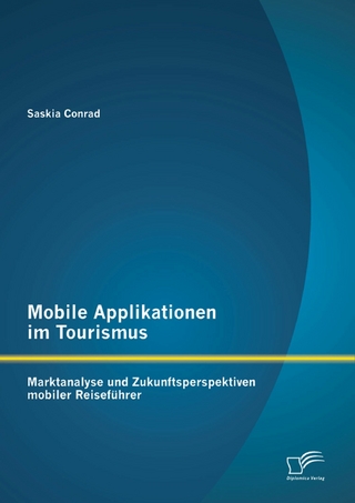 Mobile Applikationen im Tourismus: Marktanalyse und Zukunftsperspektiven mobiler Reiseführer - Saskia Conrad
