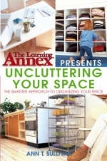 The Learning Annex Presents Uncluttering Your Space -  The Learning Annex, Ann T. Sullivan