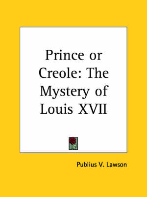 Prince or Creole: the Mystery of Louis Xvii (1905) - Publius V. Lawson