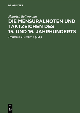 Die Mensuralnoten und Taktzeichen des 15. und 16. Jahrhunderts - Heinrich Bellermann; Heinrich Husmann