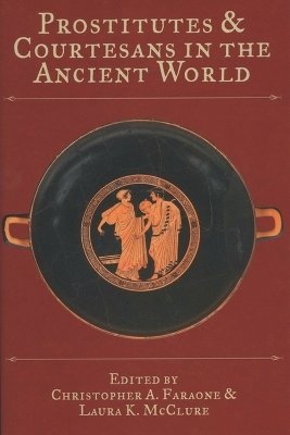 Prostitutes and Courtesans in the Ancient World - Christopher A. Faraone; Laura McClure