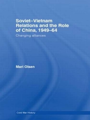 Soviet-Vietnam Relations and the Role of China 1949-64 - Mari Olsen