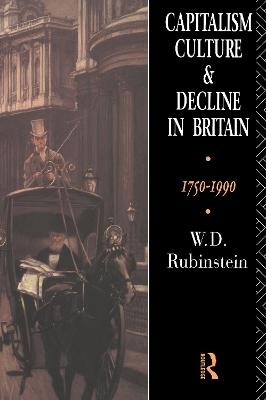 Capitalism, Culture and Decline in Britain - W.D. Rubinstein