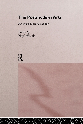 The Postmodern Arts: An Introductory Reader - Nigel Wheale