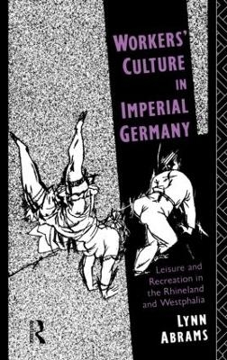 Workers' Culture in Imperial Germany - Lynn Abrams