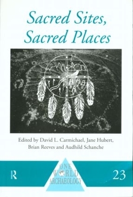 Sacred Sites, Sacred Places - David L. Carmichael; Jane Hubert; Brian Reeves; Audhild Schanche