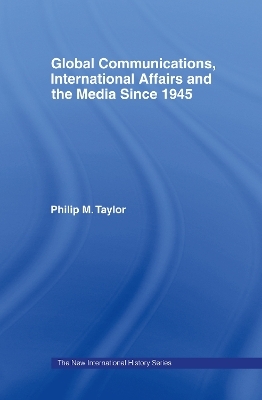 Global Communications, International Affairs and the Media Since 1945 - Philip Taylor