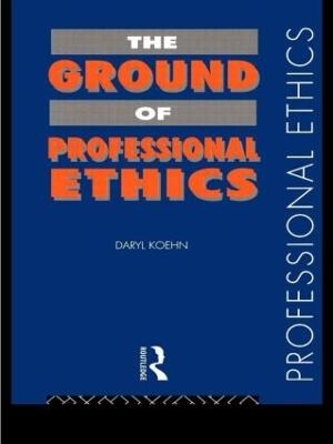 The Ground of Professional Ethics - Daryl Koehn