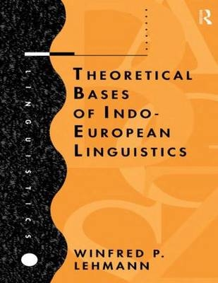 Theoretical Bases of Indo-European Linguistics - Winfred P. Lehmann