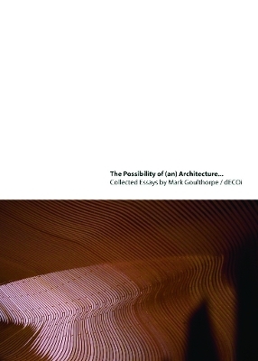 The Possibility of (an) Architecture - Mark Goulthorpe