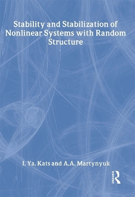 Stability and Stabilization of Nonlinear Systems with Random Structures - I. Ya Kats; A.A. Martynyuk