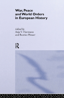 War, Peace and World Orders in European History - Anja V. Hartmann; Beatrice Heuser