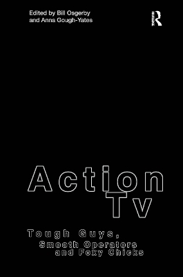 Action TV: Tough-Guys, Smooth Operators and Foxy Chicks - Anna Gough-Yates; Bill Osgerby; Anna Gough Yates