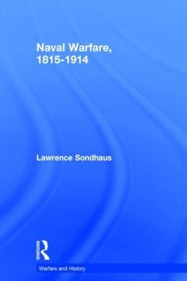 Naval Warfare, 1815-1914 - Lawrence Sondhaus