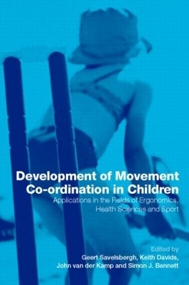 Development of Movement Coordination in Children - Geert Savelsbergh; Keith Davids; John van der Kamp; Simon J. Bennett