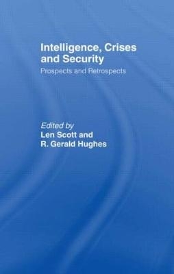 Intelligence, Crises and Security - Len Scott; R. Gerald Hughes