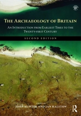The Archaeology of Britain - John Hunter; Ian Ralston