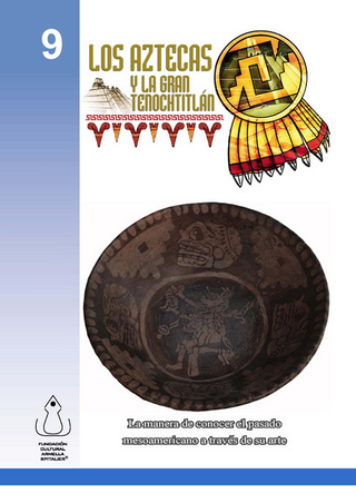 Los Aztecas y  La Gran Tenochtitlán - FCAS- Fundacín Cultural Armella Spitalier; Fundación Cultural Armella Spitalier