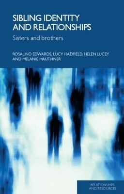 Sibling Identity and Relationships - Rosalind Edwards; Lucy Hadfield; Helen Lucey; Melanie Mauthner