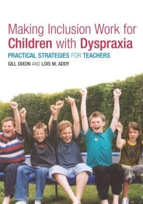 Making Inclusion Work for Children with Dyspraxia - Lois Addy; Gill Dixon