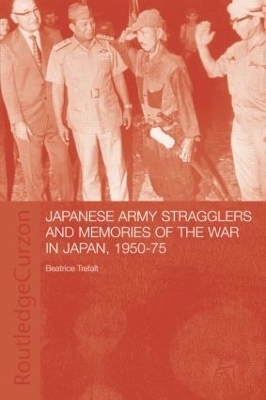 Japanese Army Stragglers and Memories of the War in Japan, 1950-75 - Beatrice Trefalt