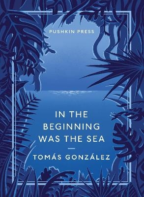 In the Beginning Was the Sea - Tomás González