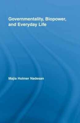 Governmentality, Biopower, and Everyday Life - Majia Holmer Nadesan