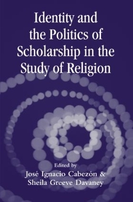Identity and the Politics of Scholarship in the Study of Religion - Sheila Greeve Davaney; Jose Cabezon