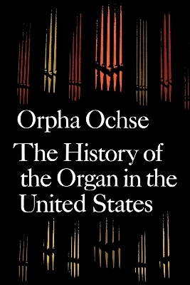 The History of the Organ in the United States - Orpha Ochse