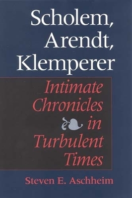 Scholem, Arendt, Klemperer - Steven E. Aschheim