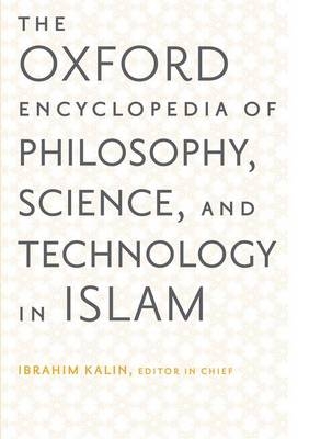 The Oxford Encyclopedia of Philosophy, Science, and Technology in Islam: The Oxford Encyclopedia of Philosophy, Science, and Technology in Islam - Ibrahim Kalin; Salim Ayduz; Caner Dagli