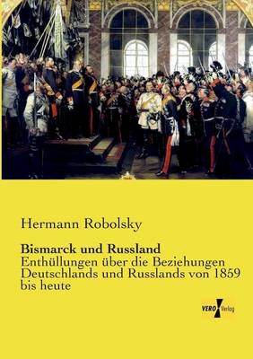 Bismarck und Russland - Hermann Robolsky