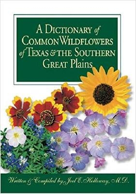 A Dictionary of Common Wildflowers of Texas and the Southern Great Plains - Joel E. Holloway; Amanda Neill